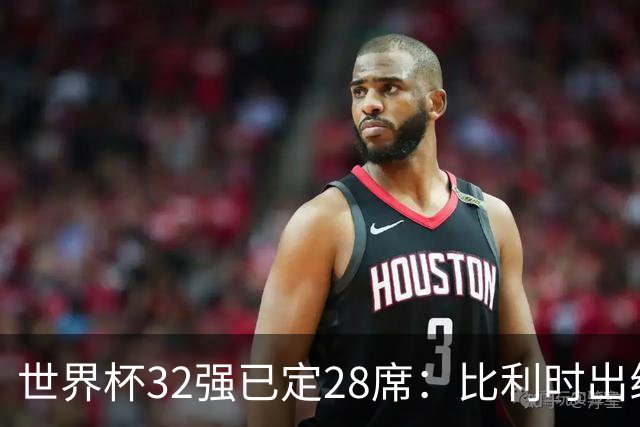 世界杯32强已定28席：比利时出线塞内加尔晋级 韩国继续等待