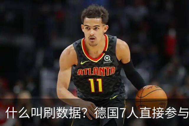 什么叫刷数据？德国7人直接参与进球 多人多次共酿惨案