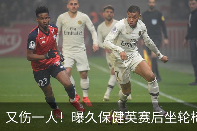 又伤一人！曝久保健英赛后坐轮椅离开赛场 将接受检查