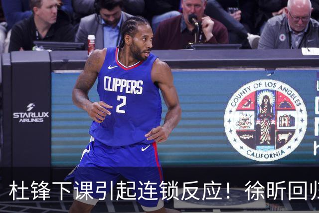 杜锋下课引起连锁反应！徐昕回归，焦泊乔撤回交易申请，黄明依续约