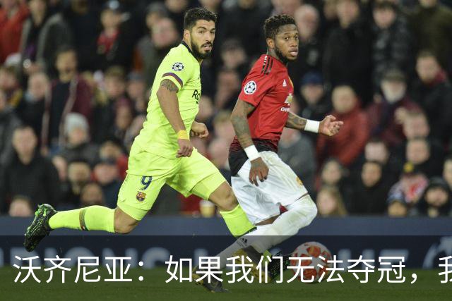 沃齐尼亚：如果我们无法夺冠，我会支持葡萄牙，我一直很欣赏C罗